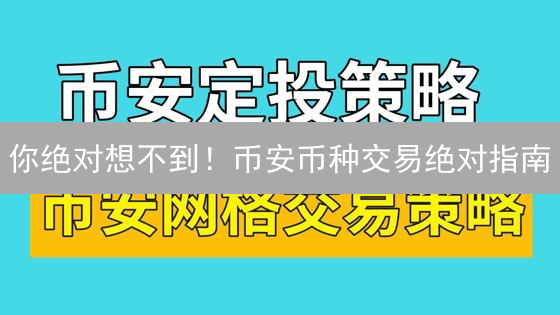 你绝对想不到！币安币种交易绝对指南：从入门到精通
