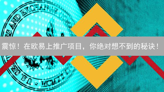 震惊！在欧易上推广项目，你绝对想不到的秘诀！