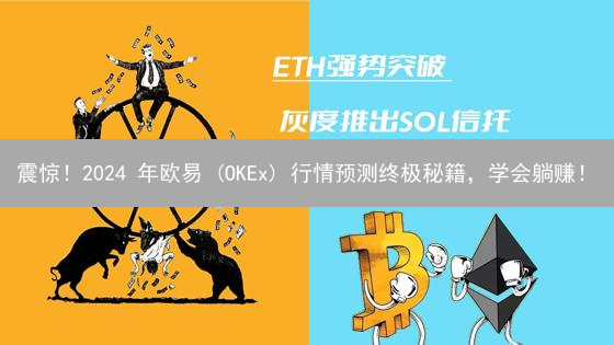 震惊！2024 年欧易 (OKEx) 行情预测终极秘籍，学会躺赚！