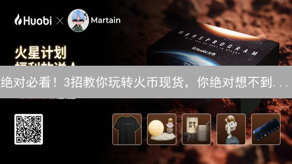 绝对必看!3招教你玩转火币现货,你绝对想不到... 绝对必看!3招教你玩转火币现货,你绝对想不到...
