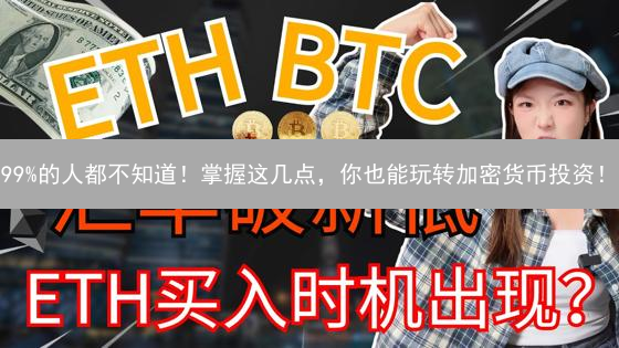 99%的人都不知道！掌握这几点，你也能玩转加密货币投资！