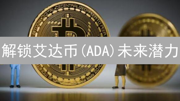 解锁艾达币(ADA)未来潜力：技术、市场与价值预测