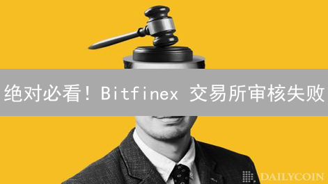 绝对必看！Bitfinex 交易所审核失败：你一定要知道的原因与警示