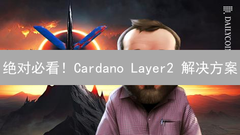 绝对必看！Cardano Layer2 解决方案：你一定要知道的可扩展性秘密
