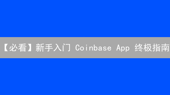 【必看】新手入门 Coinbase App 终极指南：交易、存储与安全！