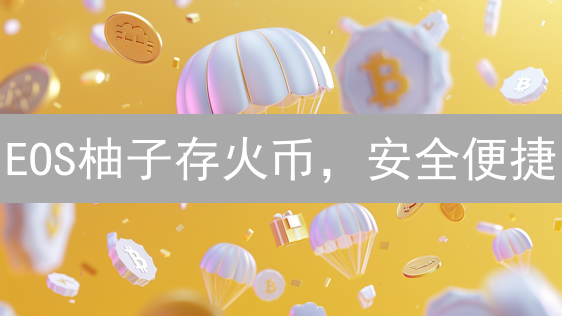 EOS柚子存火币，安全便捷？高手都在用的 5 个技巧