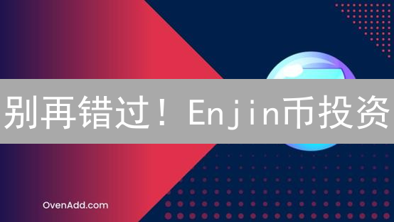 别再错过！Enjin币投资：游戏领域的新风口？OKX平台购买全攻略