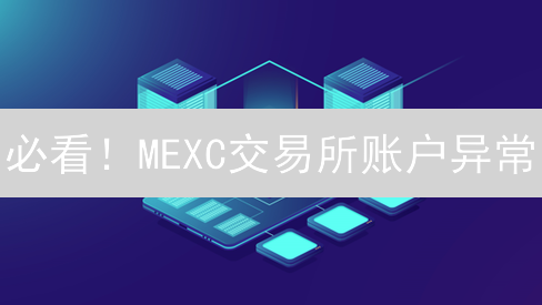 必看！MEXC交易所账户异常？这几个绝招帮你快速解决！