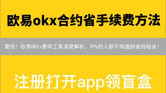 震惊！欧易OKEx费率工具深度解析，99%的人都不知道的省钱秘诀！