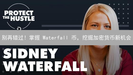 别再错过！掌握 Waterfall 币，挖掘加密货币新机会
